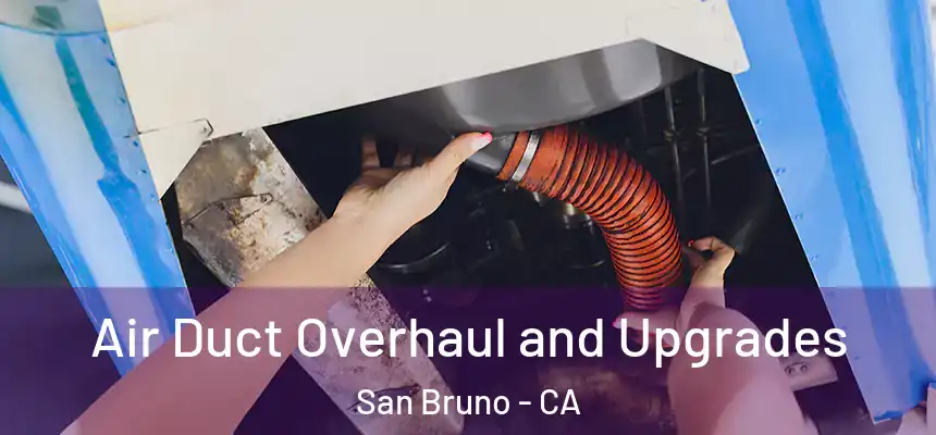 Air Duct Overhaul and Upgrades San Bruno - CA