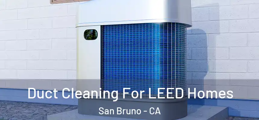  Duct Cleaning For LEED Homes San Bruno - CA