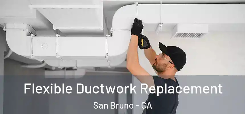 Flexible Ductwork Replacement San Bruno - CA